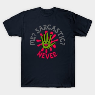 Me? Sarcastic? Never. (smiling hand) T-Shirt